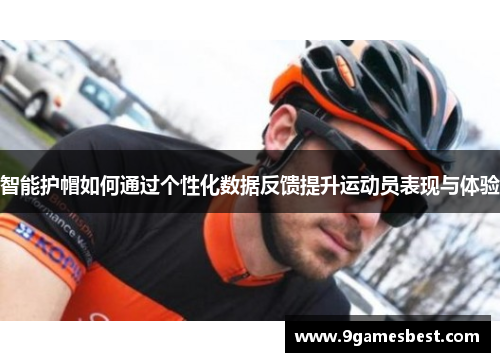 智能护帽如何通过个性化数据反馈提升运动员表现与体验