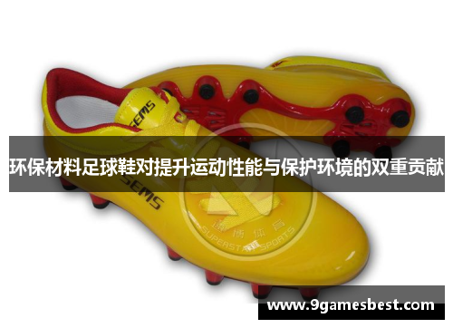 环保材料足球鞋对提升运动性能与保护环境的双重贡献